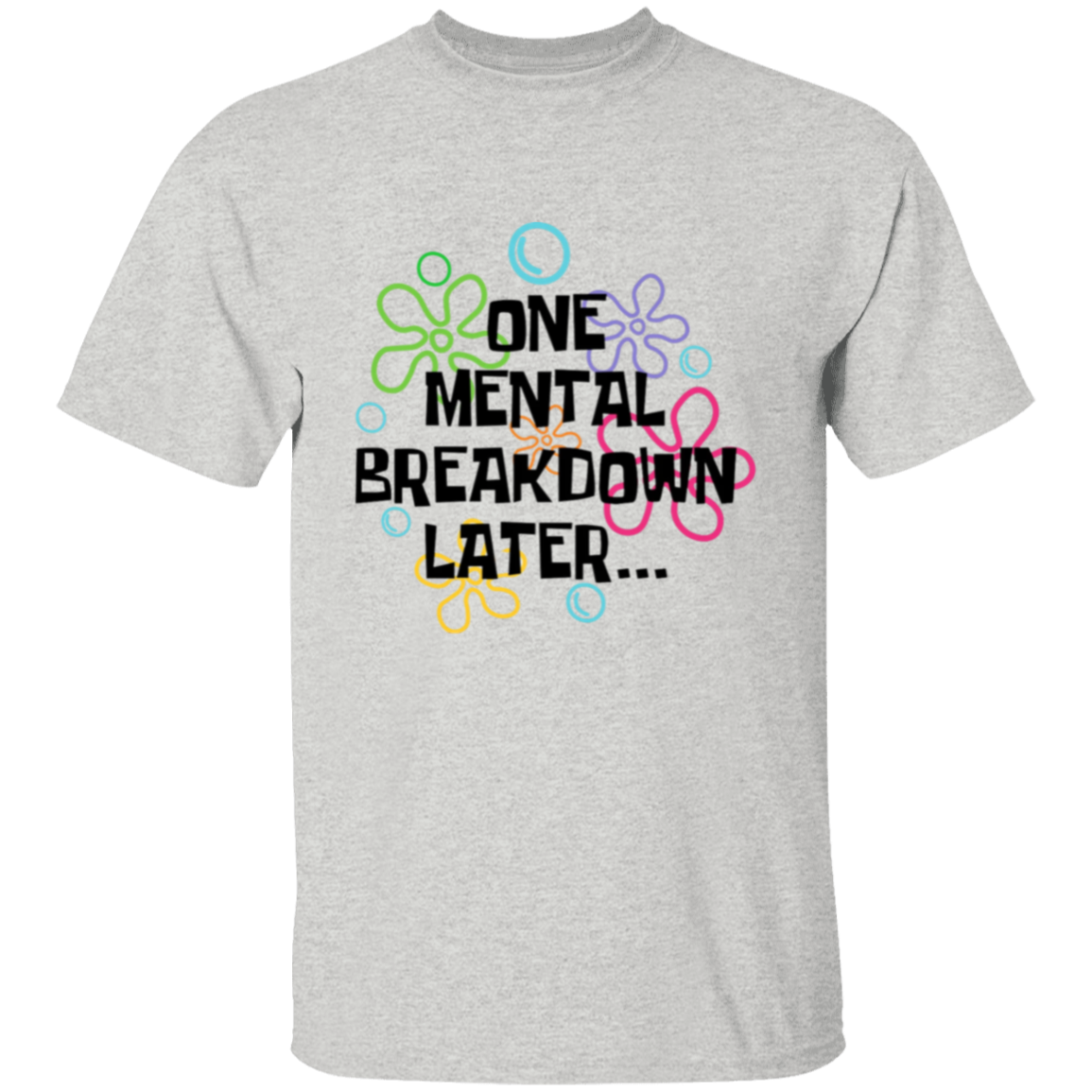 One Mental Breakdown Later T-Shirt