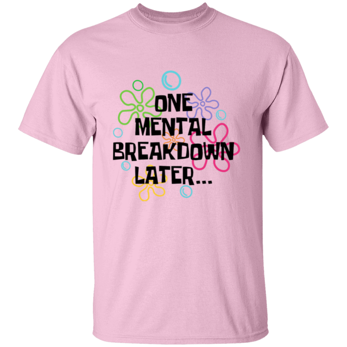 One Mental Breakdown Later T-Shirt