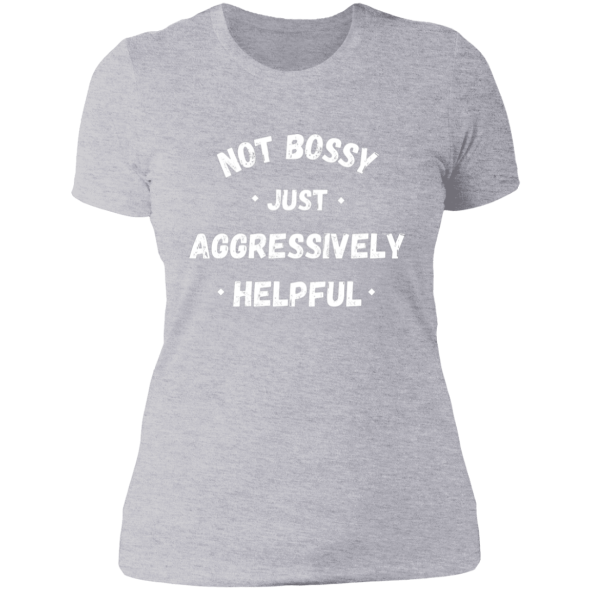 Not Bossy, Just Aggressively Helpful T-Shirt | Boyfriend Style