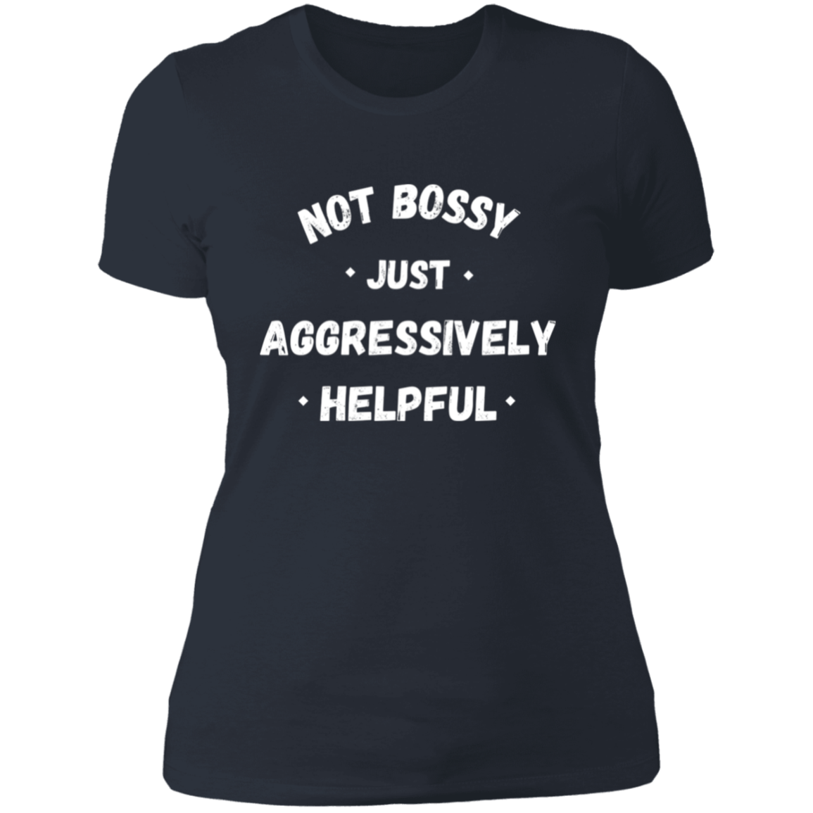 Not Bossy, Just Aggressively Helpful T-Shirt | Boyfriend Style