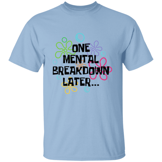 One Mental Breakdown Later T-Shirt