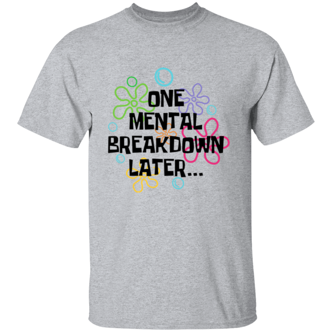 One Mental Breakdown Later T-Shirt